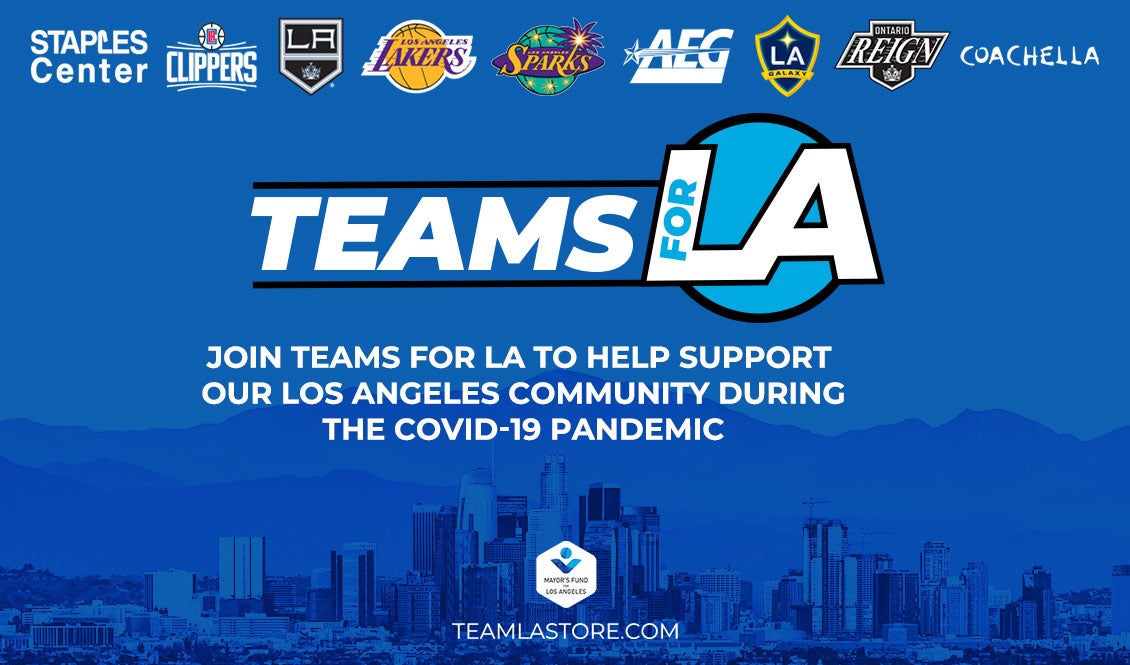 Teams For LA Join teams for LA to help support our Los Angeles community during the covid 19 pandemeic. With Staples Center, LA Clippers, LA Kings, LA Lakers, LA Sparks, AEG, LA GAlaxy, Ontario Reign, Coachella, Mayors Fund for Los Angeles. Team LA Store .com